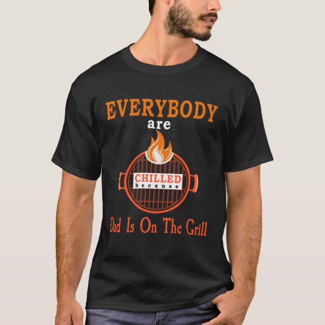 Fire Meat Everybody Are Chilled Because Dad Is On  T Shirt (Framsida)