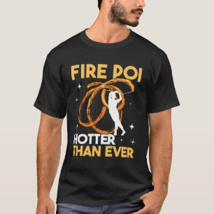 Fire Poi Hotter Than Pyro Dancer Spinning Wit T Shirt