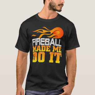 Fireball fick mig att göra det t shirt
