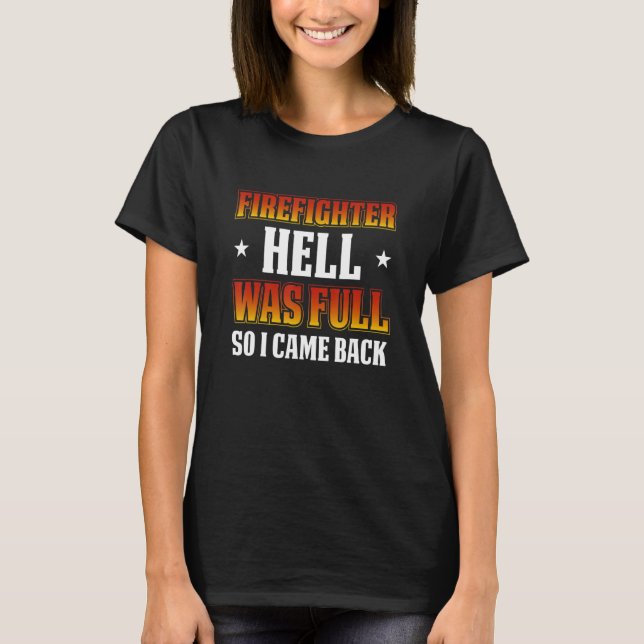 FireFighter Hell Was Full So I Came Back T Shirt (Framsida)