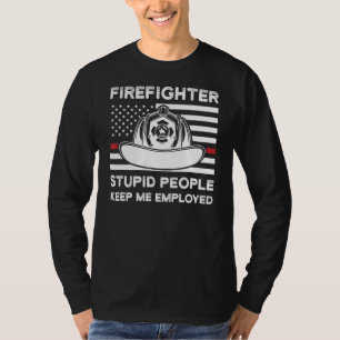 Firefighter Stupid People Behålla Me Employed Fire T Shirt