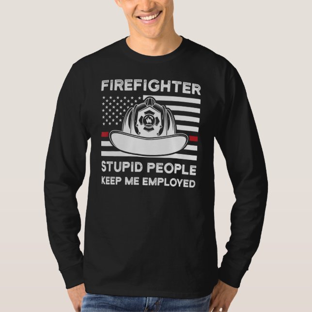 Firefighter Stupid People Behålla Me Employed Fire T Shirt (Framsida)