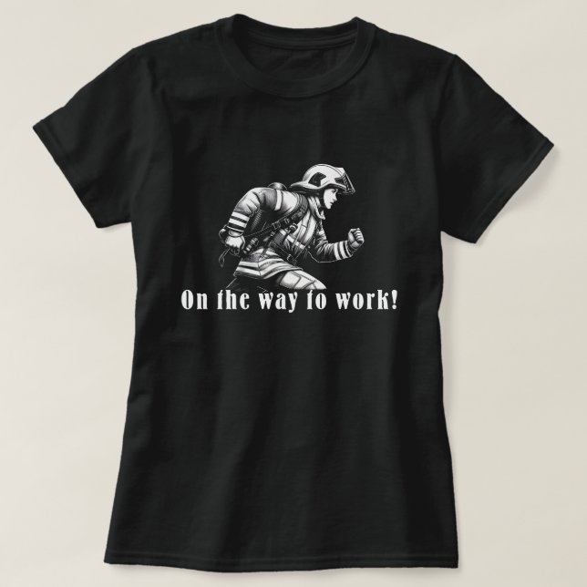 Firefighter Woman "On the Way to Work!" T Shirt (Design framsida)