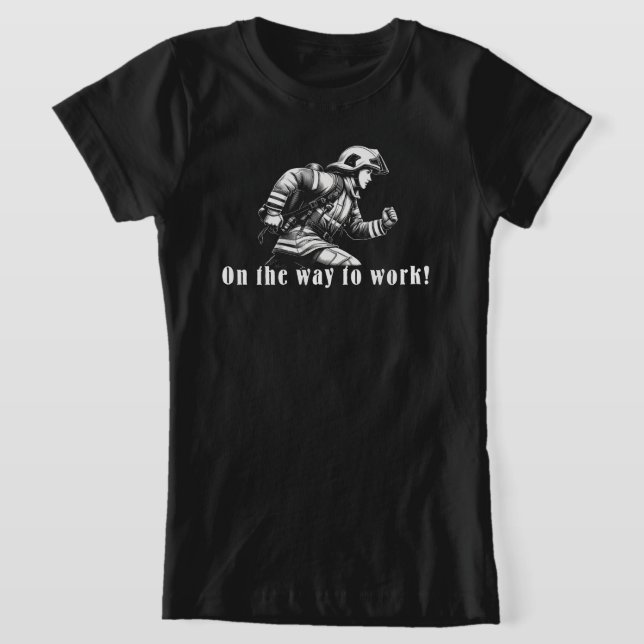 Firefighter Woman "On the Way to Work!" T Shirt (Laydown)