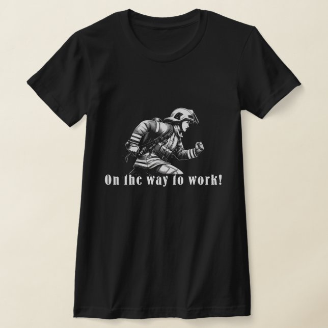 Firefighter Woman "On the Way to Work!" T Shirt (Laydown)