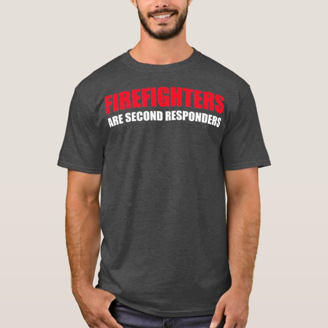 Firefighters Are Second Responders Funny Police T Shirt (Framsida)