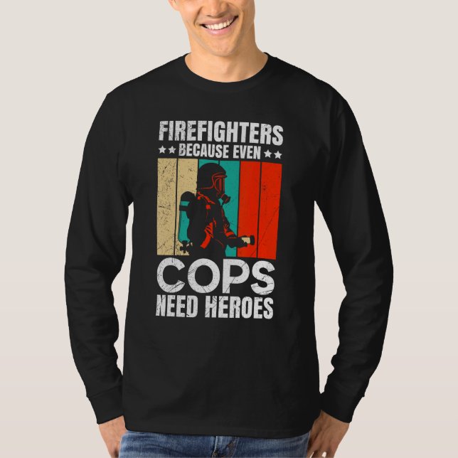 Firefighters Because Even Cops Need Heroes For Men T Shirt (Framsida)