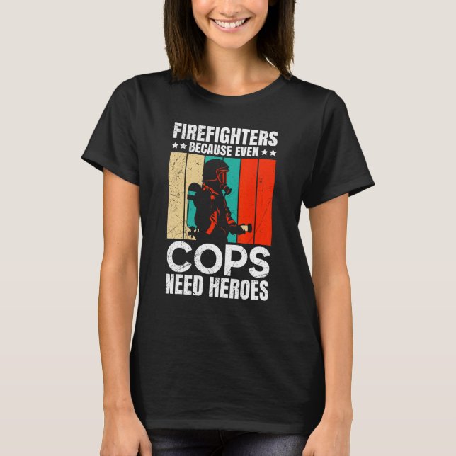 Firefighters Because Even Cops Need Heroes For Men T Shirt (Framsida)