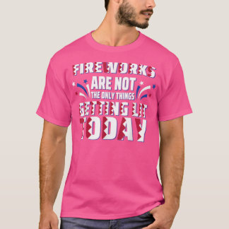 Fireworks Are Not The Only Thing Getting Lit Today T Shirt