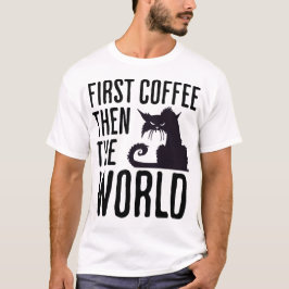 First Coffee then the World T Shirt