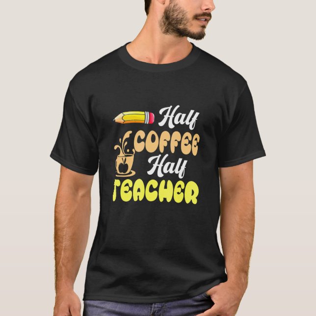 First Day Of School Half Coffee Half Teacher Back  T Shirt (Framsida)