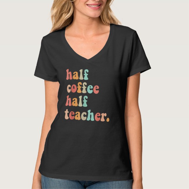 First Day Of School Half Coffee Half Teachers Wome T Shirt (Framsida)