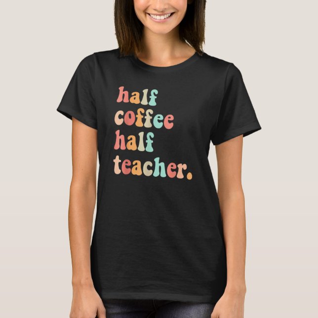 First Day Of School Half Coffee Half Teachers Wome T Shirt (Framsida)