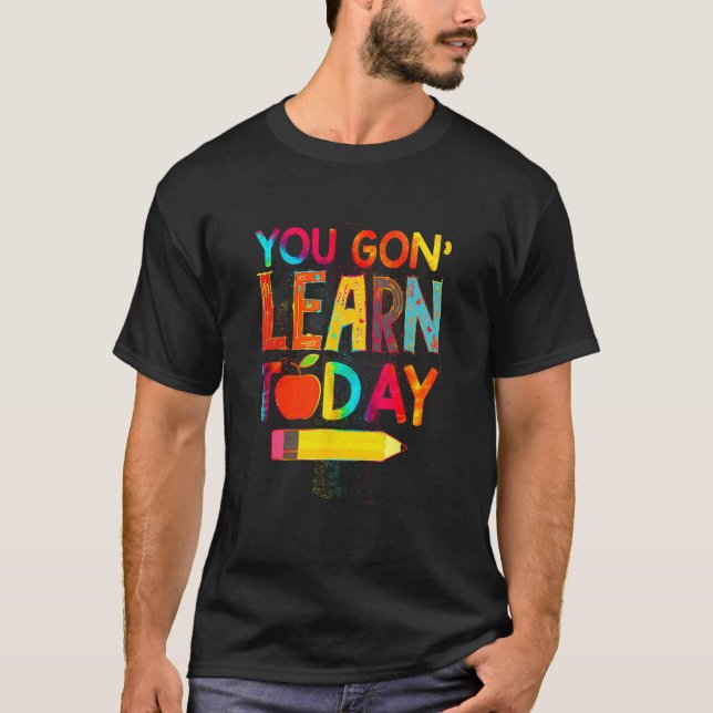 First Day You Gon Learn Today Teacher  Back To Sch T Shirt (Framsida)