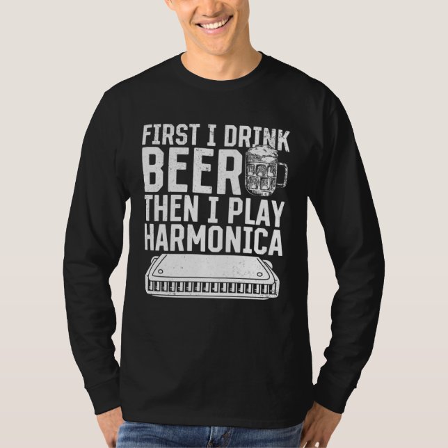 First I Drink Beer Then I Play Harmonica T Shirt (Framsida)