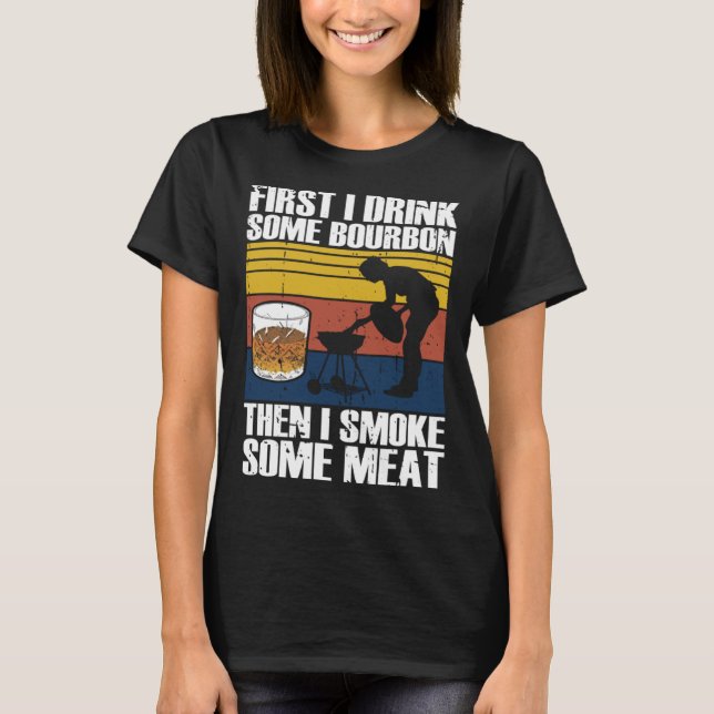First I Drink Bourbon Than I Smoke Meat Whiskey Sm T Shirt (Framsida)