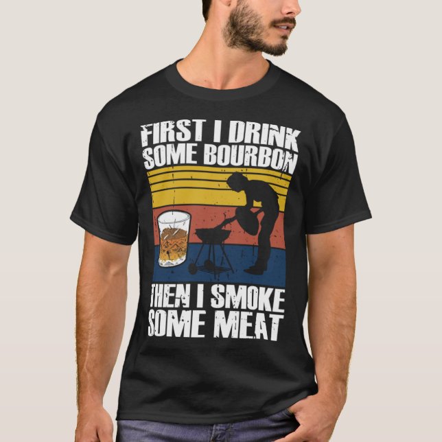First I Drink Bourbon Than I Smoke Meat Whiskey Sm T Shirt (Framsida)