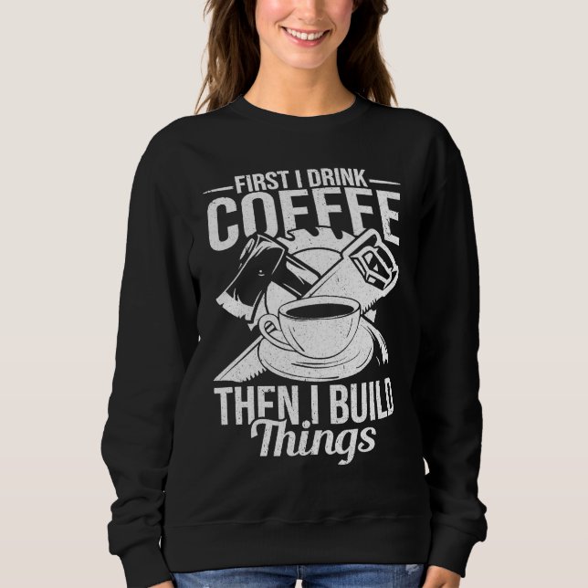 First I Drink Coffee Then I Build Things u2013 Woo T Shirt (Framsida)