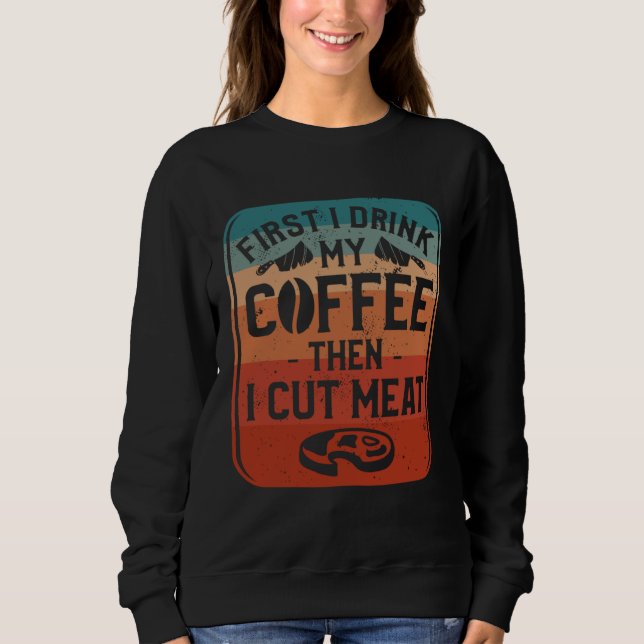 First I Drink Coffee Then I Cut Meat Butcher Butch T Shirt (Framsida)