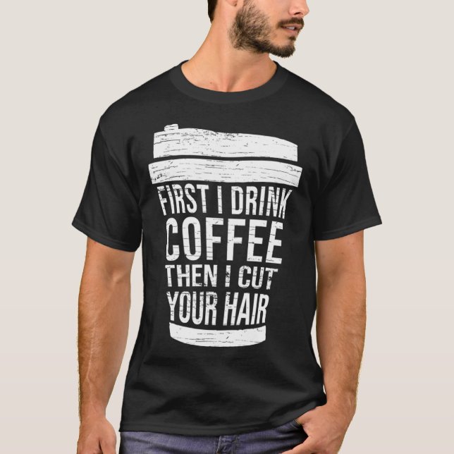First I drink Coffee then I cut your hair hairstyl T Shirt (Framsida)