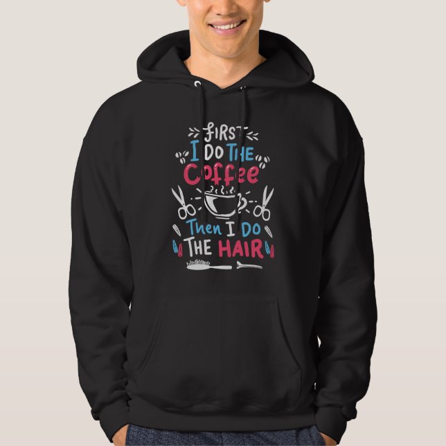 First I drink coffee then I do the hair  hairdress Hoodie (Framsida)