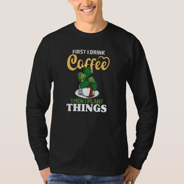 First I Drink Coffee Then I Plant Things   Gardeni T Shirt (Framsida)