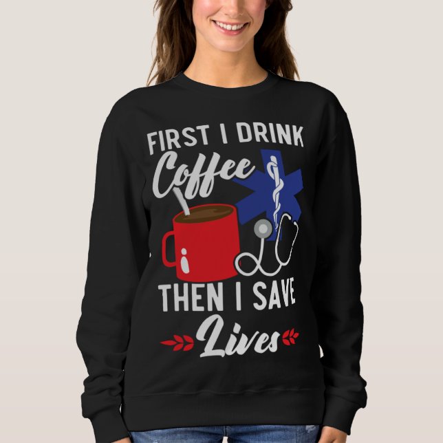 First I Drink Coffee Then I Save Lives Paramedic E T Shirt (Framsida)