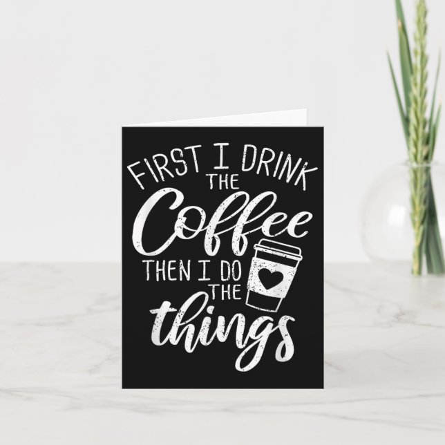First I Drink The Coffee Then I Do The Things  Kort (Framsida)