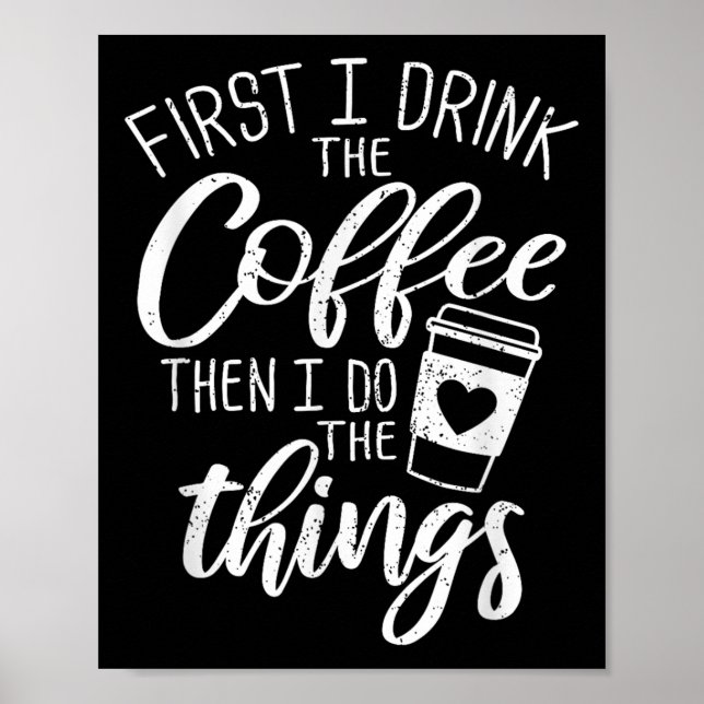 First I Drink The Coffee Then I Do The Things  Poster (Framsidan)