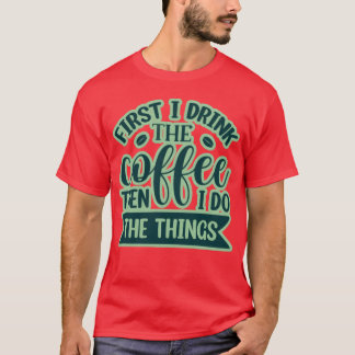 First I drink the coffee then i do the things retr T Shirt