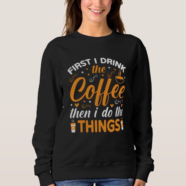 First I Drink the Coffee Then I Do the Things T Shirt (Framsida)