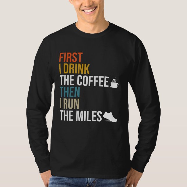 First I Drink The Coffee Then I Run The Miles  Caf T Shirt (Framsida)