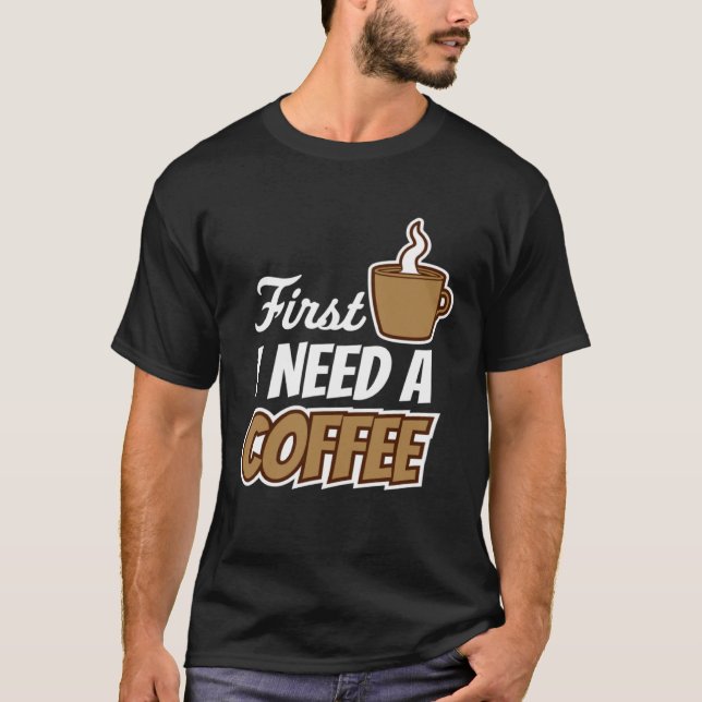 First I Need A Coffee  Quote Favorite Drink Caffei T Shirt (Framsida)