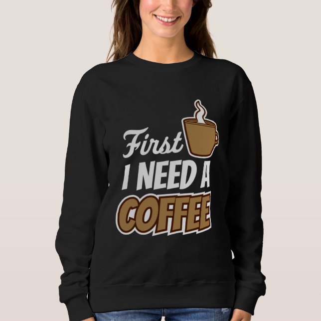 First I Need A Coffee  Quote Favorite Drink Caffei T Shirt (Framsida)