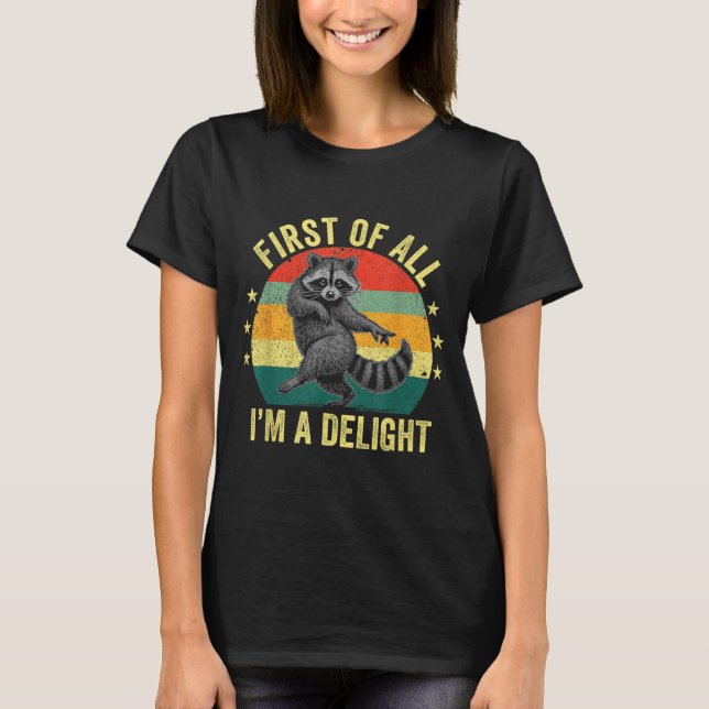First Of All, I'm A Delight Sarcastic Raccoon Tras T Shirt (Framsida)