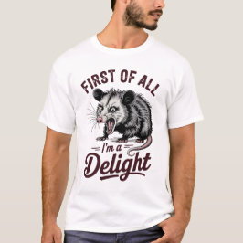 First of All I'm a Delight Sarcastic T Shirt