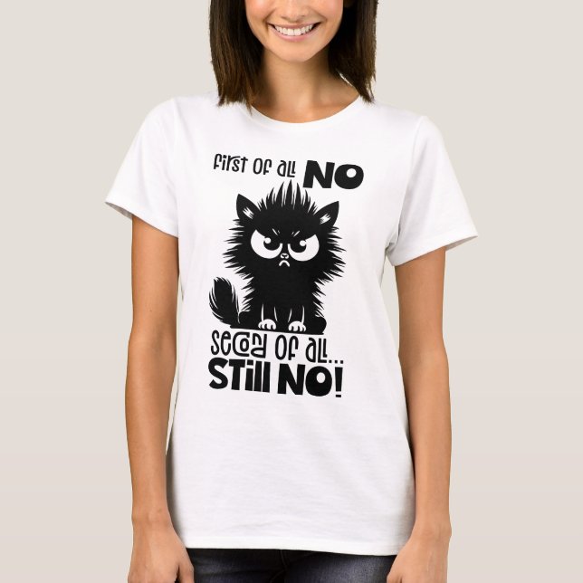 First Of All, No Funny Cat Lover Gift  T Shirt (Framsida)