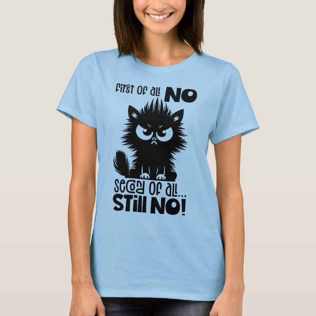 First Of All, No Funny Cat Lover Gift  T Shirt (Framsida)