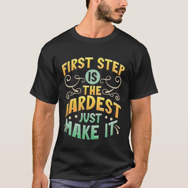 First Step Is The Hardest Just Make It Motivate an T Shirt (Framsida)