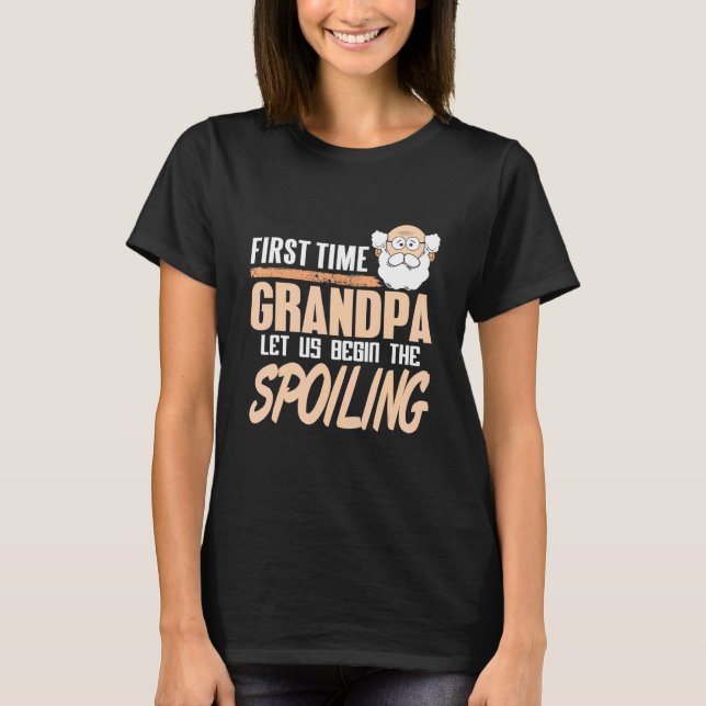 First Time Grandpa Let Us Begin The Spoiling Prese T Shirt (Framsida)