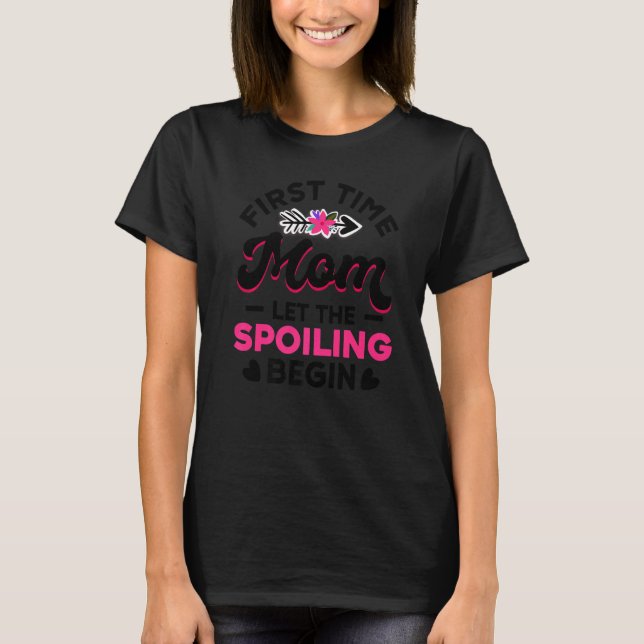 First Time Mom Let The Spoiling Begin New 1st Time T Shirt (Framsida)