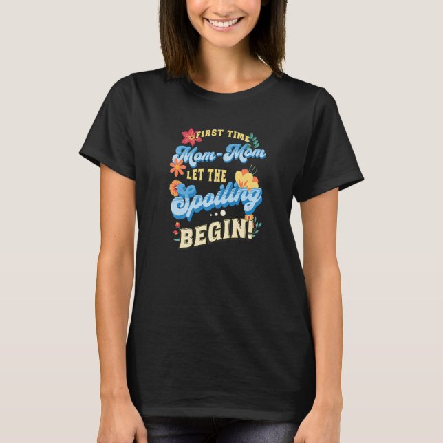 First Time Mom Mom Let The Spoiling Begin  1st Tim T Shirt (Framsida)