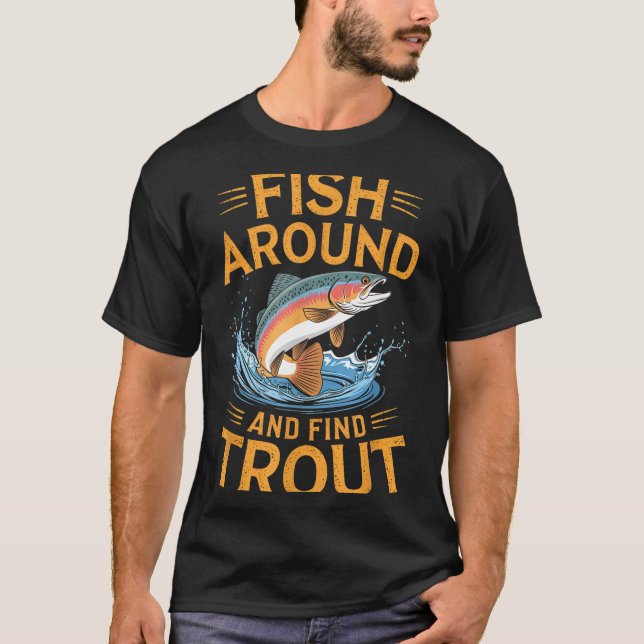 Fish Around And Find Trout Funny Fishing Fishermen T Shirt (Framsida)
