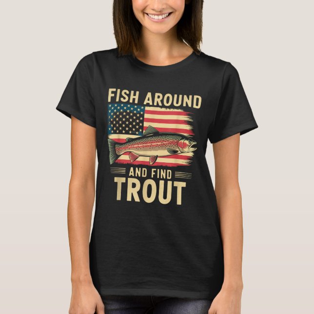 Fish Around And Find Trout Funny Fishing Fishermen T Shirt (Framsida)
