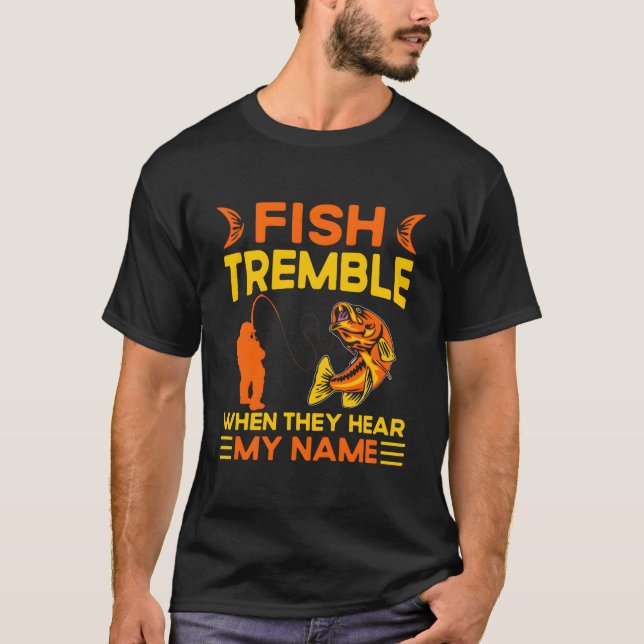 Fish Tremble When They Hear My Name Fish Fishing T Shirt (Framsida)