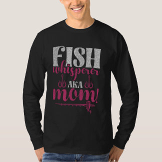 Fish Whisperer Aka Mom! Fishing Mom T Shirt