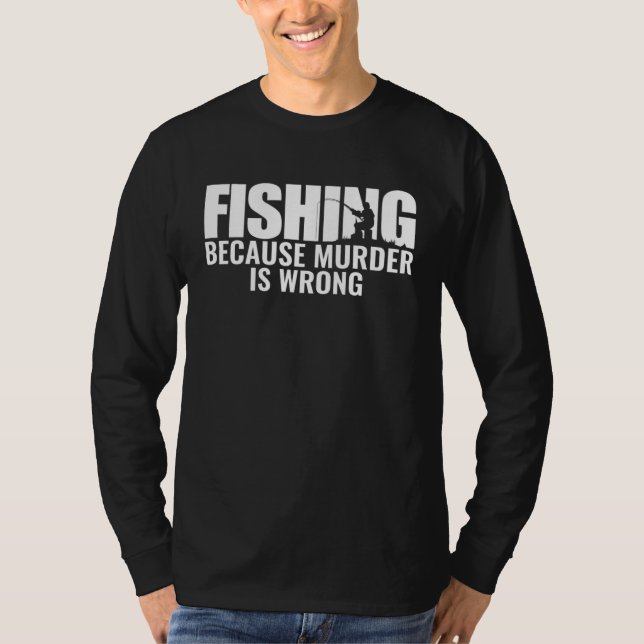 Fisher Fishing Because Murder Is Wrong Fisherman T Shirt (Framsida)