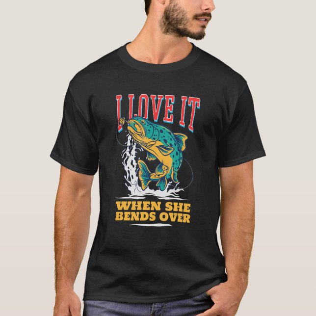 Fisher I Love It When She Bend Over   Fishing T Shirt (Framsida)