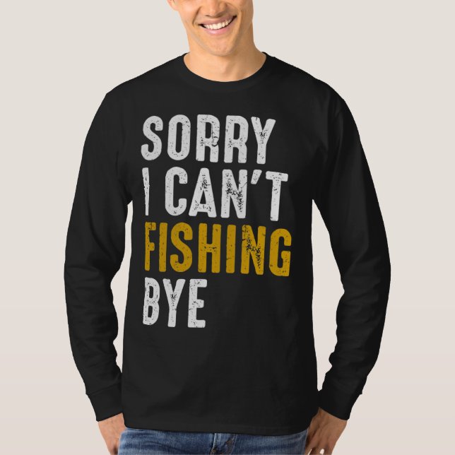 Fisherman  Fisher Sorry I Can t Fishing Bye T Shirt (Framsida)