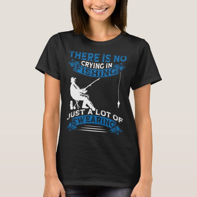 Fisherman  Fisher There Is No Crying In Fishing T Shirt (Framsida)